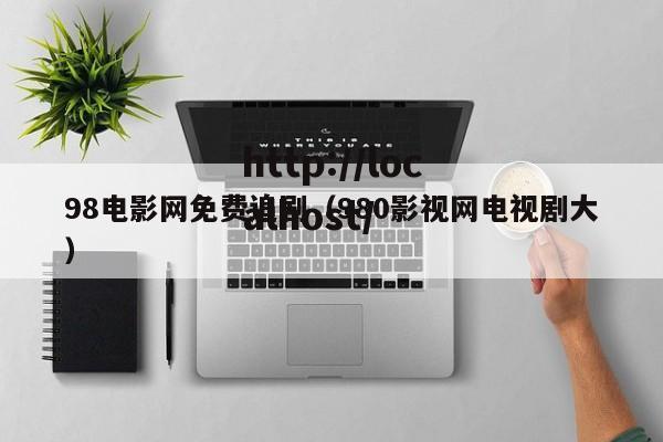 98电影网免费追剧（980影视网电视剧大）