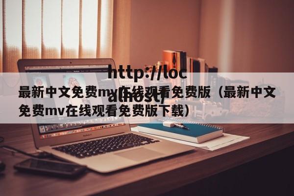 最新中文免费mv在线观看免费版（最新中文免费mv在线观看免费版下载）